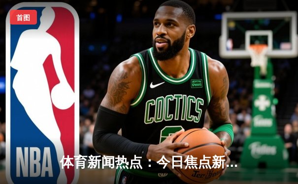 体育新闻热点：今日焦点新闻