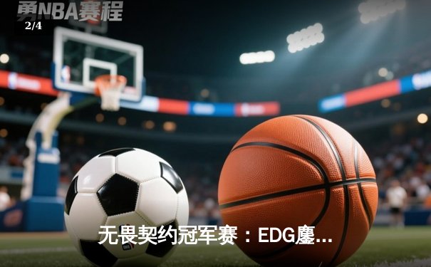 无畏契约冠军赛：EDG鏖战五局力克PRX，亚洲之光闪耀全球总决赛 - 2