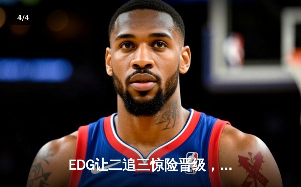 EDG让二追三惊险晋级，Uzi霞关键发挥锁定胜局 - 4