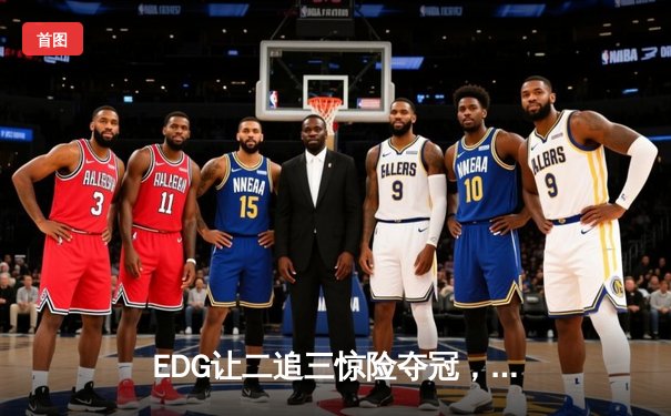 EDG让二追三惊险夺冠，Uzi复出首战斩获FMVP