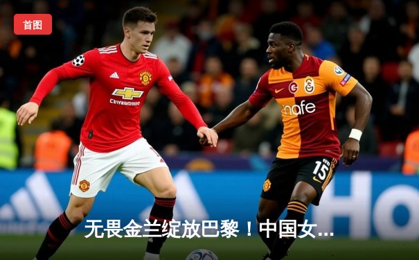 无畏金兰绽放巴黎！中国女篮加时险胜日本，时隔12年再夺奥运奖牌