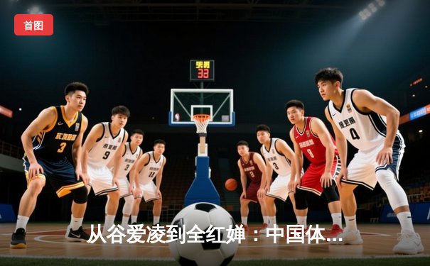 从谷爱凌到全红婵：中国体育新生代的崛起与文化自信重构